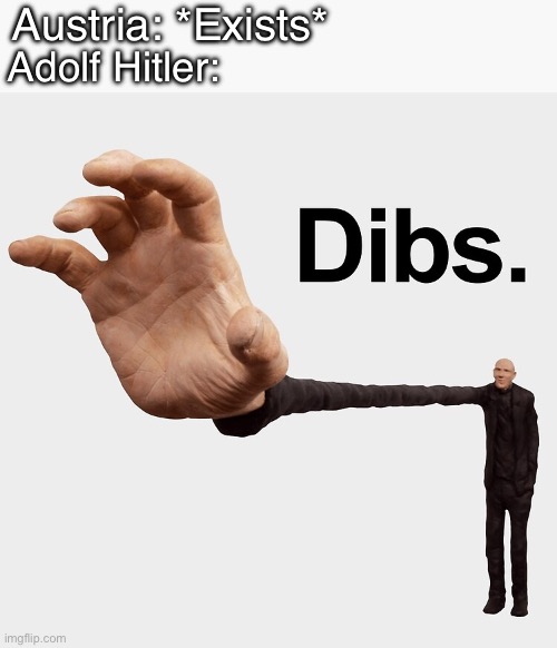 Dibs | Austria: *Exists*; Adolf Hitler: | image tagged in dibs | made w/ Imgflip meme maker