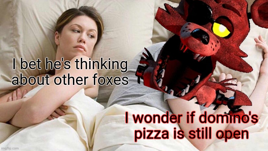 Important fox facts | I bet he's thinking about other foxes; I wonder if domino's pizza is still open | image tagged in memes,i bet he's thinking about other women,foxes | made w/ Imgflip meme maker