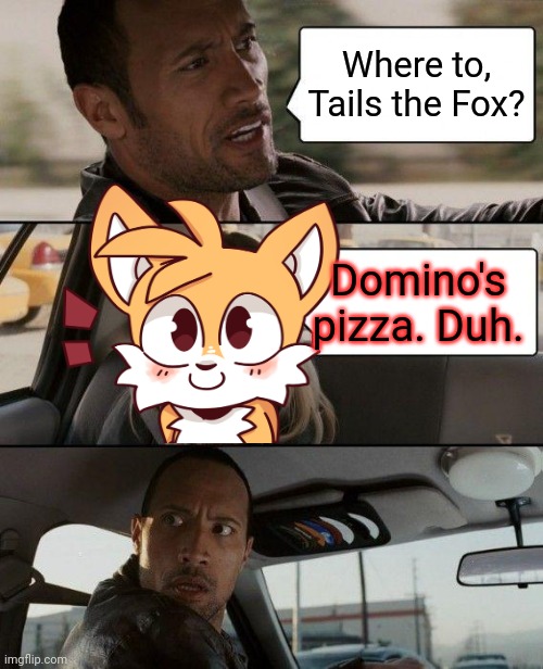 Important fox facts | Where to, Tails the Fox? Domino's pizza. Duh. | image tagged in memes,the rock driving,fox,facts | made w/ Imgflip meme maker