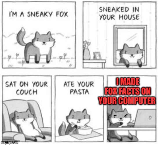 Important fox facts | I MADE FOX FACTS ON YOUR COMPUTER | image tagged in sneaky fox,fox,facts | made w/ Imgflip meme maker