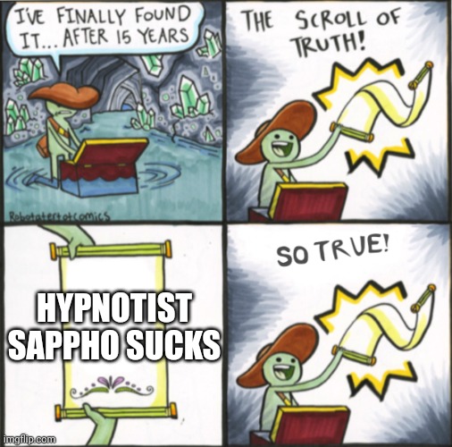 The Real Scroll Of Truth | HYPNOTIST SAPPHO SUCKS | image tagged in the real scroll of truth | made w/ Imgflip meme maker
