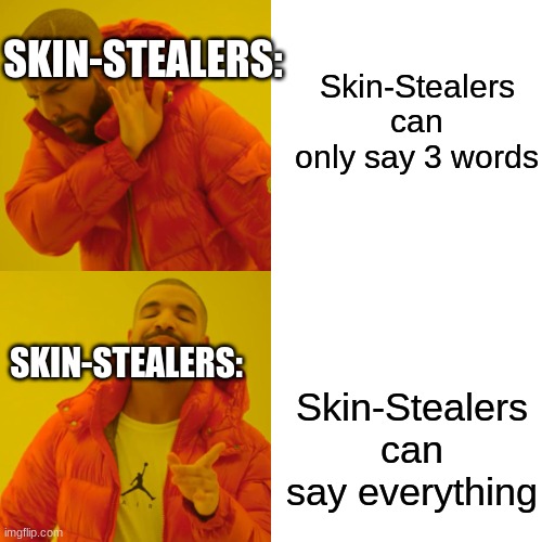 They wish. | Skin-Stealers can only say 3 words; SKIN-STEALERS:; SKIN-STEALERS:; Skin-Stealers can say everything | image tagged in memes,drake hotline bling | made w/ Imgflip meme maker