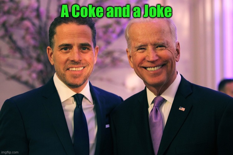 Joe and Hunter Biden | A Coke and a Joke | image tagged in joe and hunter biden | made w/ Imgflip meme maker