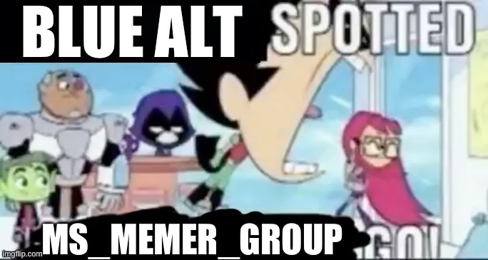 ____ spotted ____ go! | BLUE ALT MS_MEMER_GROUP | image tagged in ____ spotted ____ go | made w/ Imgflip meme maker