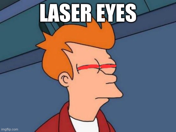 Laser | LASER EYES | image tagged in memes,futurama fry | made w/ Imgflip meme maker