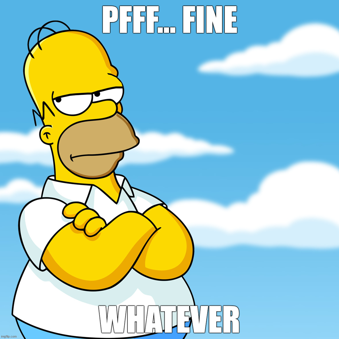 Homer Simpson Pff... Fine, Whatever Annoyed Left Facing Meme | PFFF... FINE; WHATEVER | image tagged in homer simpson,fine,whatever,simpsons,clouds,homer simpson arms crossed annoyed | made w/ Imgflip meme maker