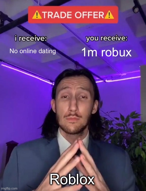 YES YES and YES | No online dating; 1m robux; Roblox | image tagged in trade offer,roblox,100,oh wow | made w/ Imgflip meme maker