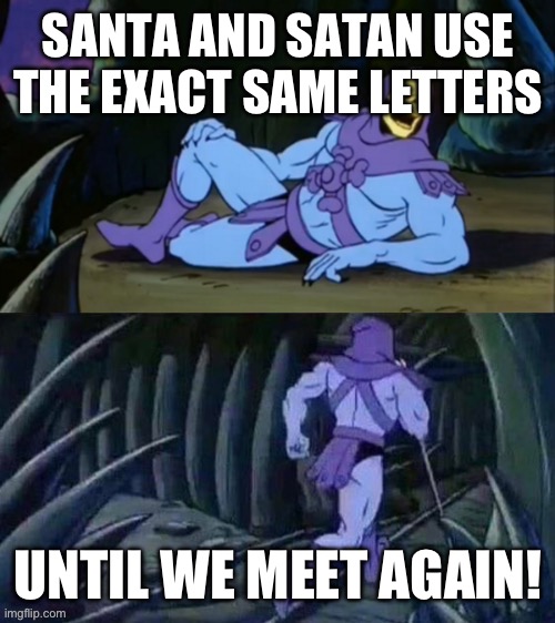 You’ll never remember Santa the same way again | SANTA AND SATAN USE THE EXACT SAME LETTERS; UNTIL WE MEET AGAIN! | image tagged in skeletor disturbing facts | made w/ Imgflip meme maker