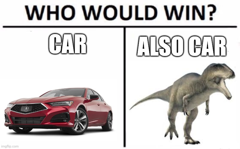 Car VS Car | CAR; ALSO CAR | image tagged in memes,who would win | made w/ Imgflip meme maker
