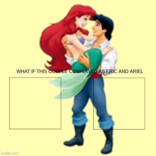 brand new template for august | WHAT IF THIS COUPLE COSPLAYED AS ERIC AND ARIEL | image tagged in disney,new template,blank white template | made w/ Imgflip meme maker