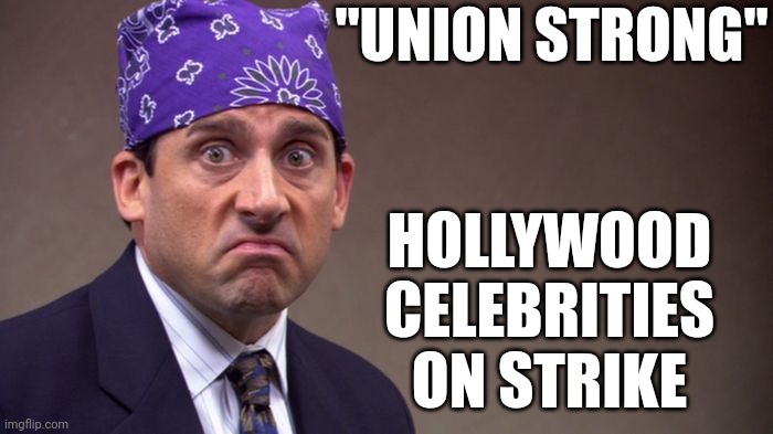Union Mike | "UNION STRONG"; HOLLYWOOD CELEBRITIES ON STRIKE | image tagged in prison mike | made w/ Imgflip meme maker