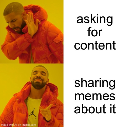 Drake Hotline Bling | asking for content; sharing memes about it | image tagged in memes,drake hotline bling | made w/ Imgflip meme maker