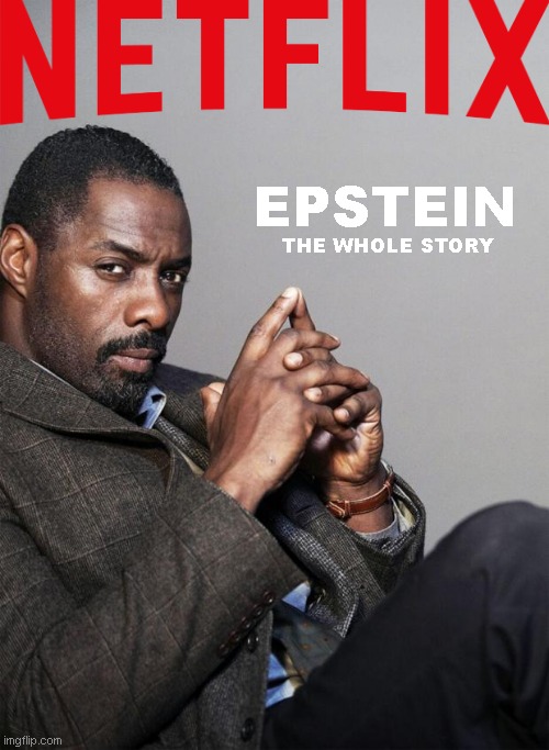 No tv show and absolutely no race swapping this time. Reasons for both are obvious | THE WHOLE STORY; EPSTEIN | image tagged in idris elba | made w/ Imgflip meme maker