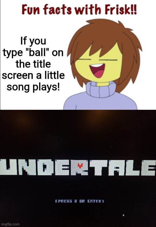 Fun Facts with AnnabethChase101 through Frisk #4 | If you type "ball" on the title screen a little song plays! | image tagged in fun facts with frisk,undertale,fun fact | made w/ Imgflip meme maker