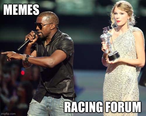 Kanye interrupts | MEMES; RACING FORUM | image tagged in kanye interrupts | made w/ Imgflip meme maker