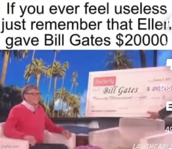what a waste of money XD | image tagged in ellen,bill gates,funny,money,useless,whyyy | made w/ Imgflip meme maker