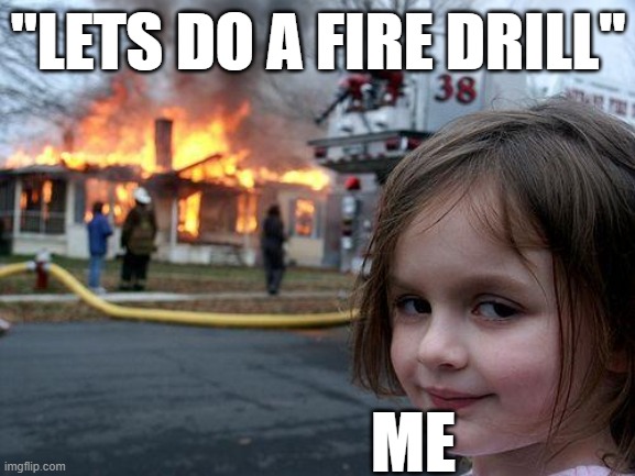 when your child decides to commit arson | "LETS DO A FIRE DRILL"; ME | image tagged in memes,disaster girl | made w/ Imgflip meme maker