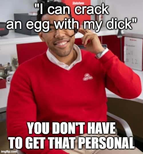 you don't have to get that personal | "I can crack an egg with my dick" | image tagged in you don't have to get that personal | made w/ Imgflip meme maker