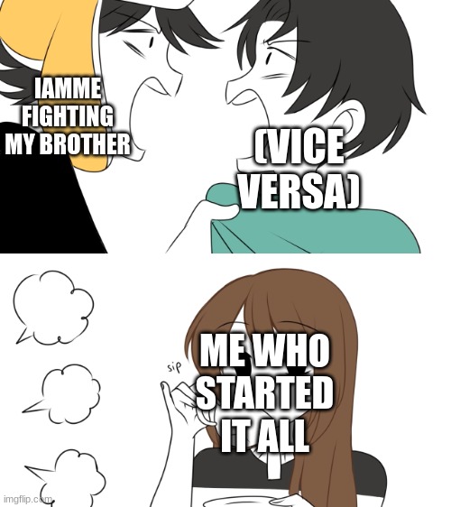 scratch be like | IAMME FIGHTING MY BROTHER; (VICE VERSA); ME WHO STARTED IT ALL | image tagged in emirichu sipping tea while 2 boys fight | made w/ Imgflip meme maker