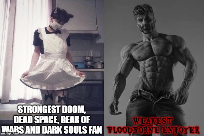 bloodborne is the goat | STRONGEST DOOM, DEAD SPACE, GEAR OF WARS AND DARK SOULS FAN; WEAKEST BLOODBORNE ENJOYER | image tagged in strongest fan vs weakest fan,doom | made w/ Imgflip meme maker