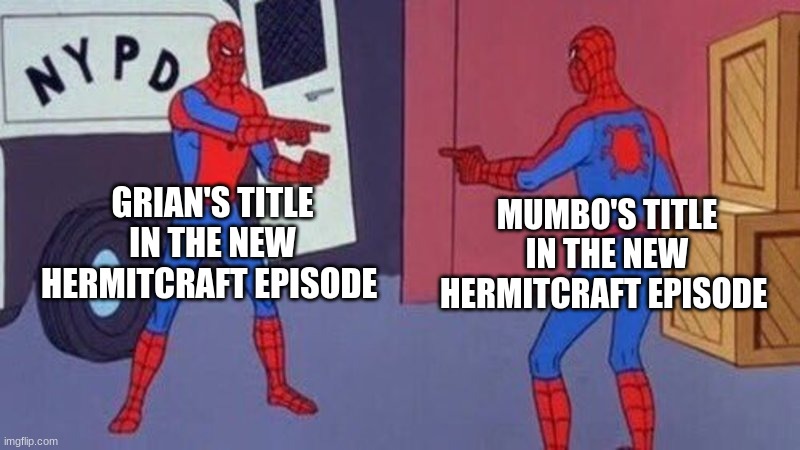 anyone else here watch grian? | GRIAN'S TITLE IN THE NEW HERMITCRAFT EPISODE; MUMBO'S TITLE IN THE NEW HERMITCRAFT EPISODE | image tagged in spiderman pointing at spiderman,hermitcraft,grian,mumbo jumbo | made w/ Imgflip meme maker