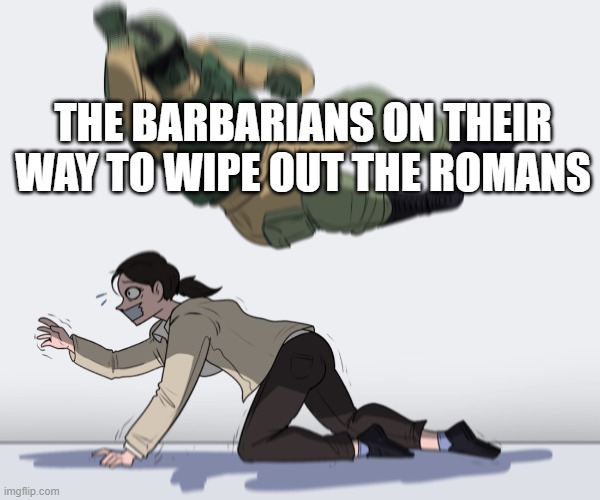 Rainbow Six - Fuze The Hostage | THE BARBARIANS ON THEIR WAY TO WIPE OUT THE ROMANS | image tagged in rainbow six - fuze the hostage | made w/ Imgflip meme maker