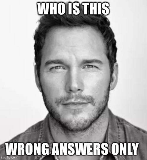 Chris Pratt Mario | WHO IS THIS; WRONG ANSWERS ONLY | image tagged in chris pratt mario | made w/ Imgflip meme maker