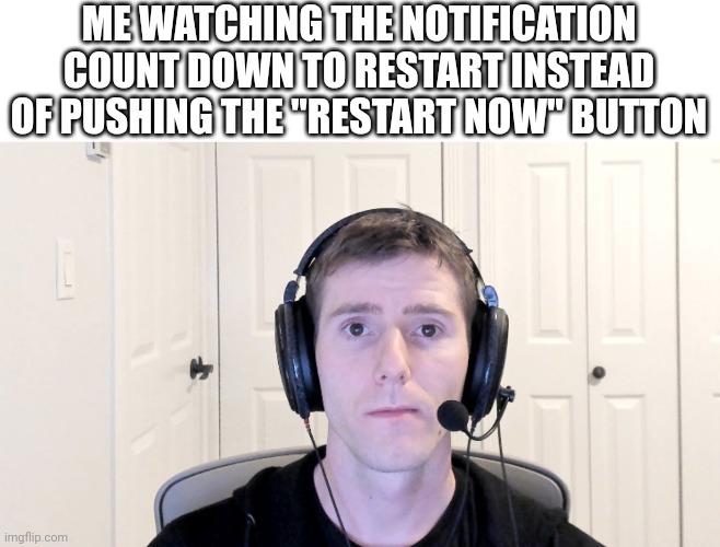 Sad Linus | ME WATCHING THE NOTIFICATION COUNT DOWN TO RESTART INSTEAD OF PUSHING THE "RESTART NOW" BUTTON | image tagged in sad linus | made w/ Imgflip meme maker