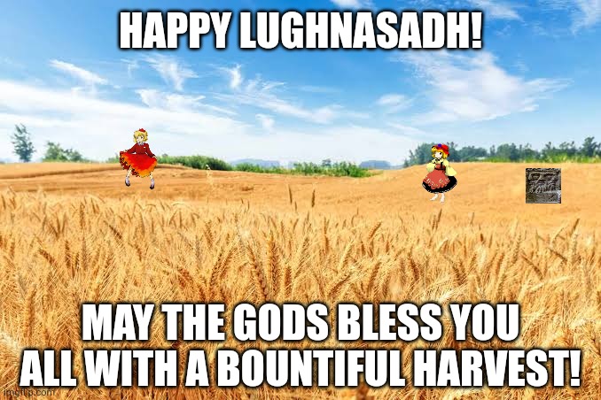 HAPPY LUGHNASADH! MAY THE GODS BLESS YOU ALL WITH A BOUNTIFUL HARVEST! | image tagged in memes,aki,sisters | made w/ Imgflip meme maker