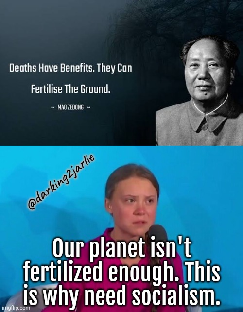 Mass Fertilization is needed | @darking2jarlie; Our planet isn't fertilized enough. This is why need socialism. | image tagged in greta,genocide,socialism,communism,mao zedong,environment | made w/ Imgflip meme maker