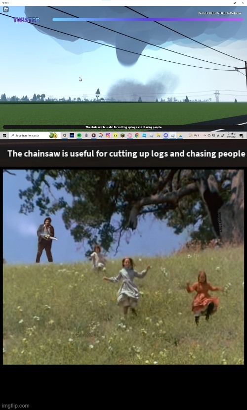 This on my favorite game Twisted on Roblox where you can chase tornadoes in your vehicle or people with chainsaws | image tagged in leatherface | made w/ Imgflip meme maker