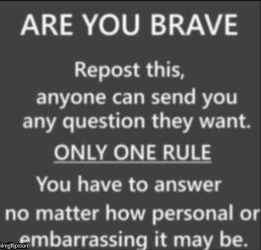 Repost | image tagged in are you brave | made w/ Imgflip meme maker