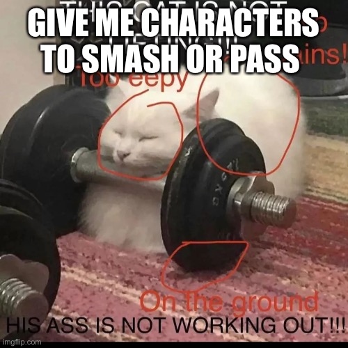 GIVE ME CHARACTERS TO SMASH OR PASS | made w/ Imgflip meme maker