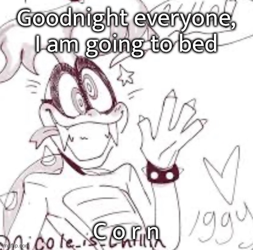 Goodnight everyone, I am going to bed; C o r n | made w/ Imgflip meme maker