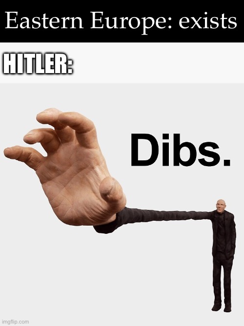 Hitler | Eastern Europe: exists HITLER: | image tagged in dibs,europe,east | made w/ Imgflip meme maker