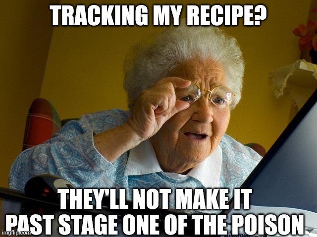 Grandma Finds The Internet | TRACKING MY RECIPE? THEY'LL NOT MAKE IT PAST STAGE ONE OF THE POISON | image tagged in memes,grandma finds the internet | made w/ Imgflip meme maker