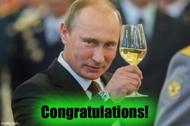 Putin Cheers | Congratulations! | image tagged in putin cheers | made w/ Imgflip meme maker