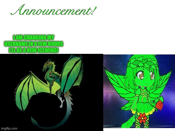 Oh wait…I’ll have to take my announcement temp down…. | Announcement! I AM CHANGING MY USERNAME,IN A FEW HOURS I’LL BE A NEW ICEWING! | image tagged in kudzutheleafwing announcement temp,usernames,change | made w/ Imgflip meme maker