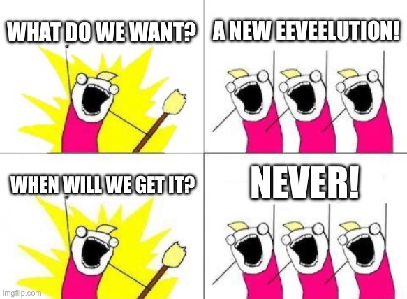 We will never get new eeveelution | WHAT DO WE WANT? A NEW EEVEELUTION! NEVER! WHEN WILL WE GET IT? | image tagged in memes,what do we want,eevee,evolution | made w/ Imgflip meme maker