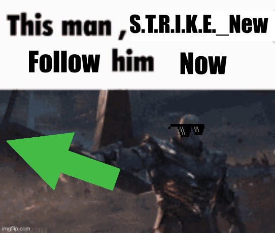 Follow him | S.T.R.I.K.E._New; Now; Follow | image tagged in this man _____ him | made w/ Imgflip meme maker