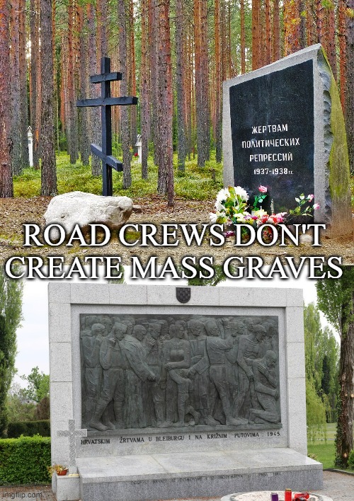 ROAD CREWS DON'T CREATE MASS GRAVES | made w/ Imgflip meme maker