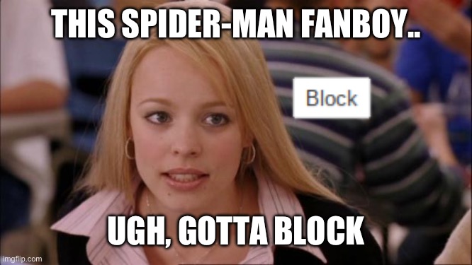Its Not Going To Happen Meme | THIS SPIDER-MAN FANBOY.. UGH, GOTTA BLOCK | image tagged in memes,its not going to happen | made w/ Imgflip meme maker