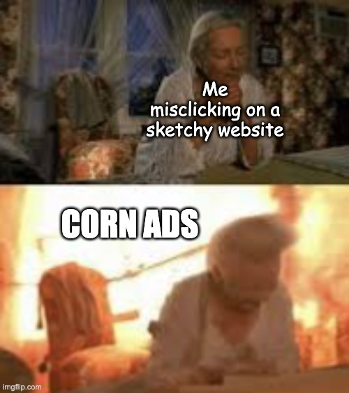 I Hate Corn!!! >:( | Me misclicking on a sketchy website; CORN ADS | image tagged in aunt may explosion | made w/ Imgflip meme maker