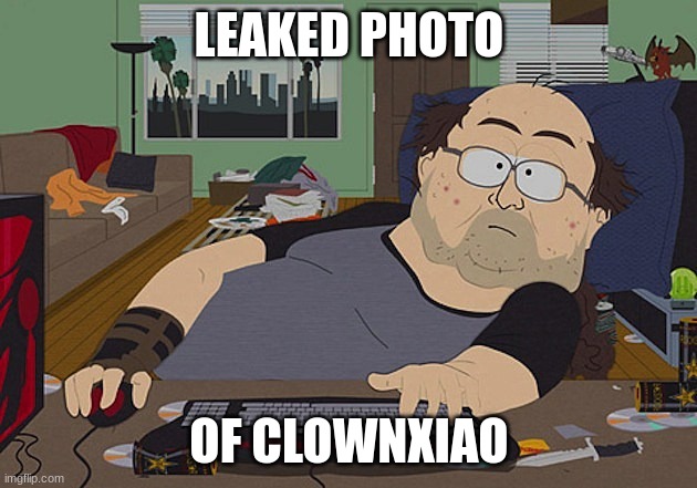 Fat Discord moderator | LEAKED PHOTO OF CLOWNXIAO | image tagged in fat discord moderator | made w/ Imgflip meme maker