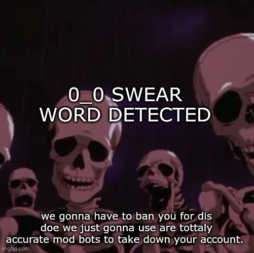 roasting skeletons | 0_0 SWEAR WORD DETECTED we gonna have to ban you for dis doe we just gonna use are tottaly accurate mod bots to take down your account. | image tagged in roasting skeletons | made w/ Imgflip meme maker