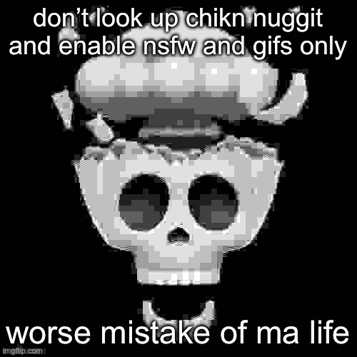 man i'm dead | don’t look up chikn nuggit and enable nsfw and gifs only; worse mistake of ma life | image tagged in man i'm dead | made w/ Imgflip meme maker