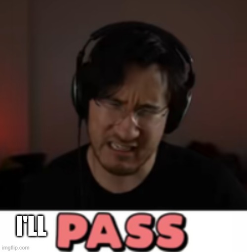 Markiplier Pass | I'LL | image tagged in markiplier pass | made w/ Imgflip meme maker
