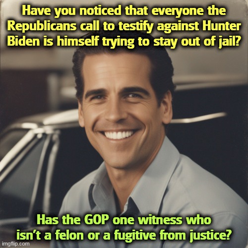 The Republican Show Trials keep falling flat. The Trumps are flagrant criminals. The Bidens are not. | Have you noticed that everyone the Republicans call to testify against Hunter Biden is himself trying to stay out of jail? Has the GOP one witness who isn't a felon or a fugitive from justice? | image tagged in republican show trials,hunter biden,witch hunt,dirty,witnesses | made w/ Imgflip meme maker