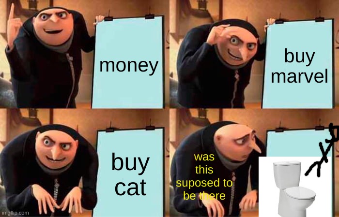 Gru's Plan Meme | money; buy marvel; buy cat; was this suposed to be there | image tagged in memes,gru's plan | made w/ Imgflip meme maker