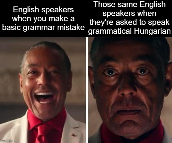 I was acting | English speakers when you make a basic grammar mistake; Those same English speakers when they're asked to speak grammatical Hungarian | image tagged in i was acting,english,memes,dank memes,hungary | made w/ Imgflip meme maker